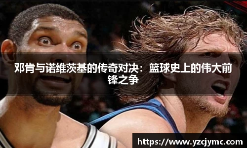 邓肯与诺维茨基的传奇对决：篮球史上的伟大前锋之争